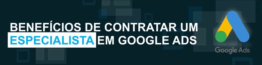 Imagem Banner Benefícios de contratar um especilista em Google Ads